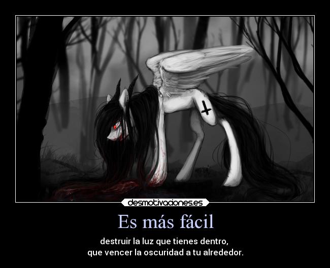 Es más fácil - destruir la luz que tienes dentro,
que vencer la oscuridad a tu alrededor.