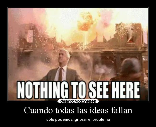 Cuando todas las ideas fallan - sólo podemos ignorar el problema