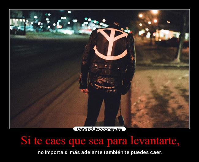 Si te caes que sea para levantarte, - 