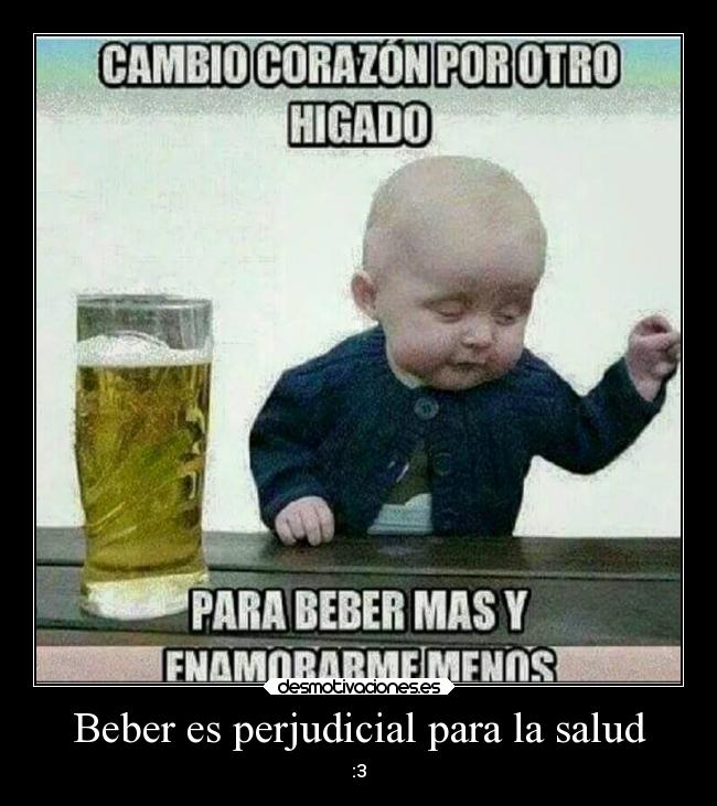 Beber es perjudicial para la salud - :3