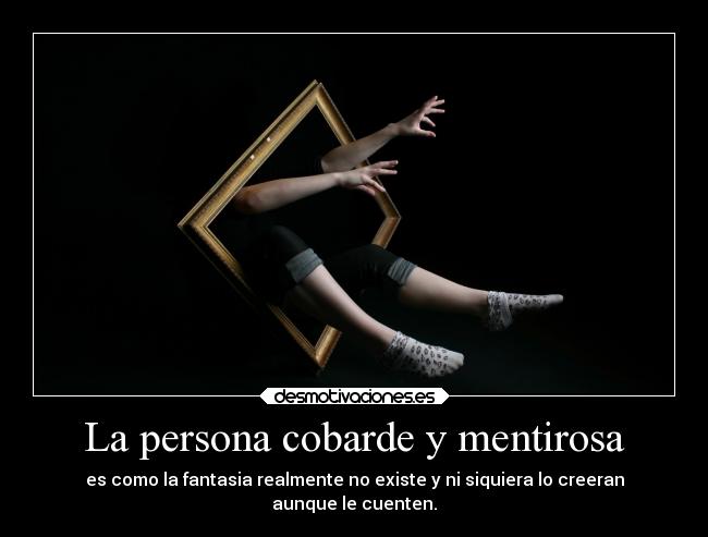 La persona cobarde y mentirosa -