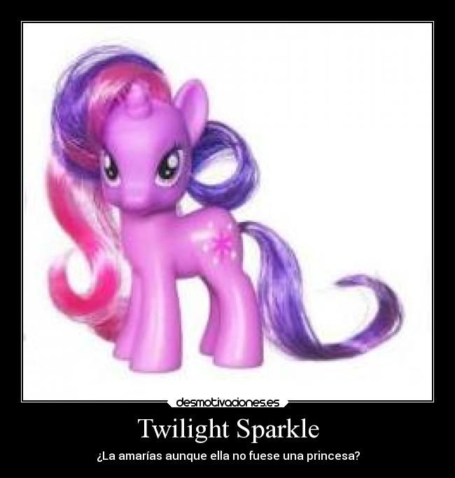 Twilight Sparkle - ¿La amarías aunque ella no fuese una princesa?