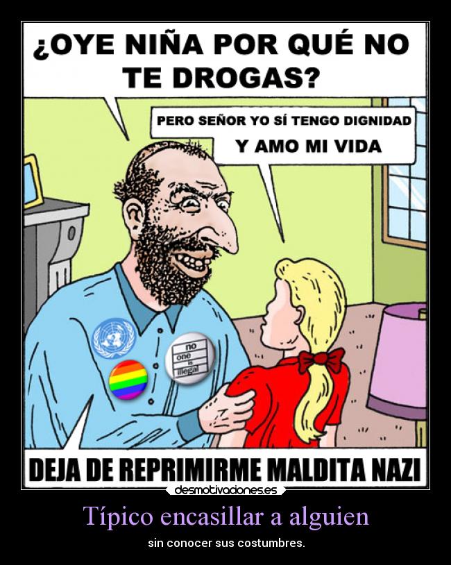 Típico encasillar a alguien - sin conocer sus costumbres.