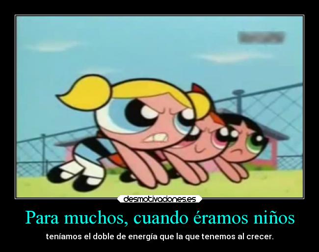carteles infancia teniamos ninos energia bombon burbuja bellota chicas superpoderosas ejercitodemar desmotivaciones
