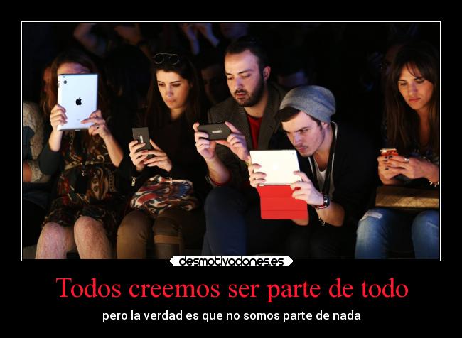 Todos creemos ser parte de todo - pero la verdad es que no somos parte de nada