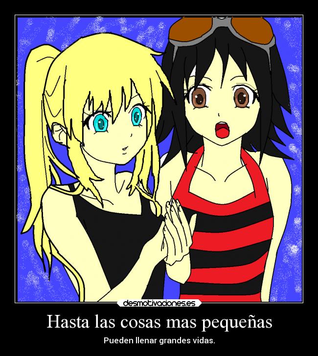 Hasta las cosas mas pequeñas - Pueden llenar grandes vidas.