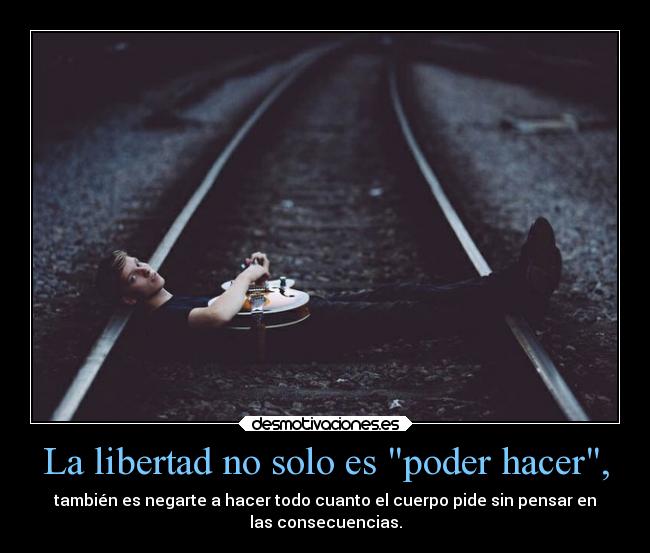 La libertad no solo es poder hacer, -