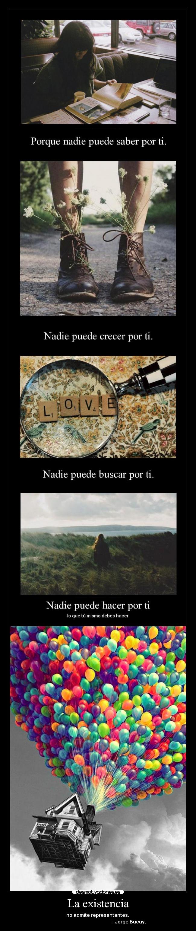 La existencia - no admite representantes.
- Jorge Bucay.
