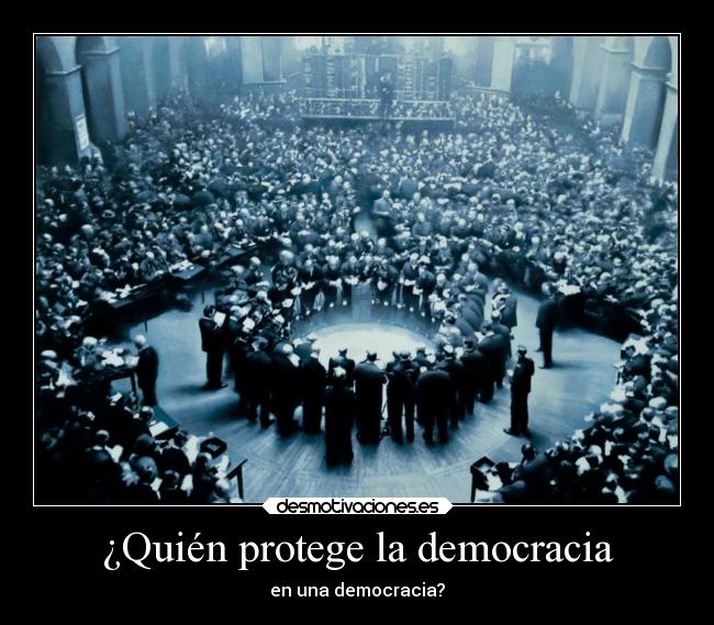 ¿Quién protege la democracia - en una democracia?