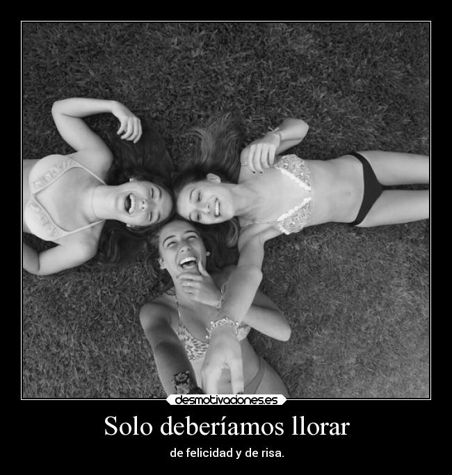 carteles llorar risa felicidad llorar feliz deberiamos solo desmotivaciones