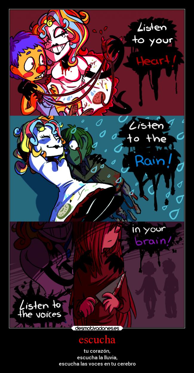 escucha - tu corazón,
escucha la lluvia,
escucha las voces en tu cerebro