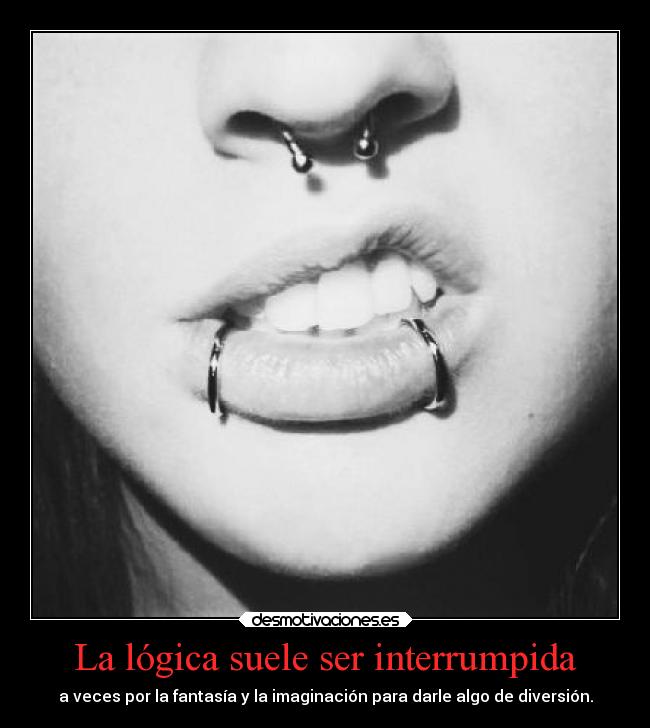 La lógica suele ser interrumpida - a veces por la fantasía y la imaginación para darle algo de diversión.