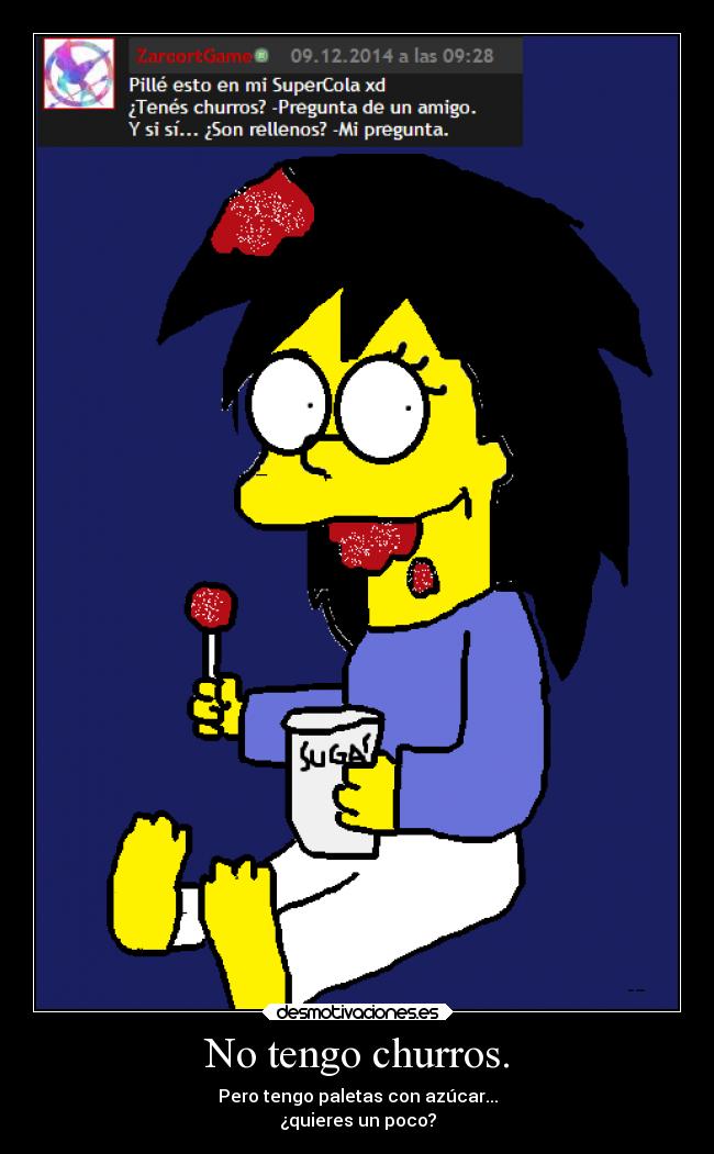 No tengo churros. - Pero tengo paletas con azúcar...
¿quieres un poco?