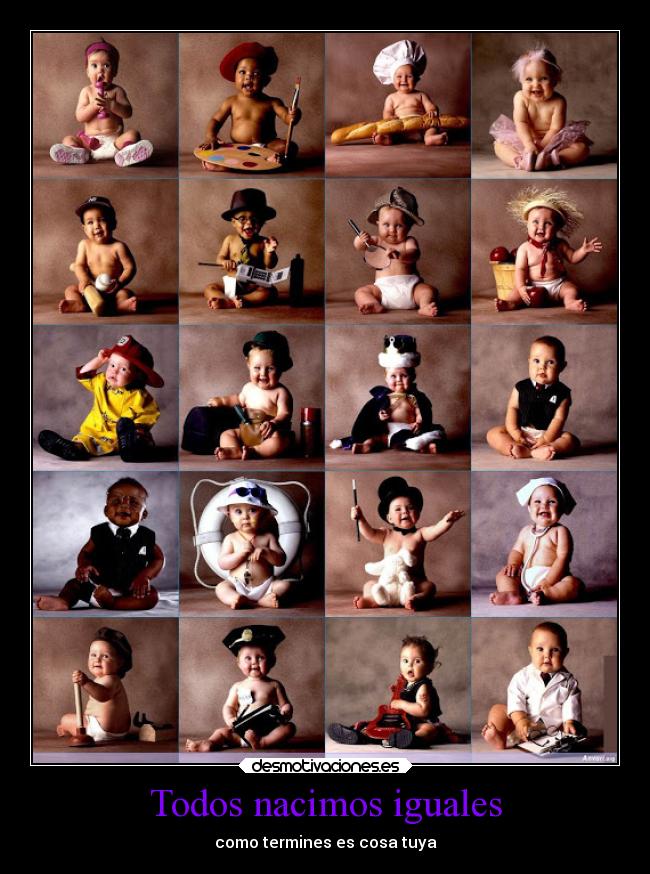 Todos nacimos iguales - como termines es cosa tuya