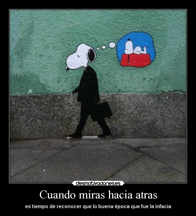 Cuando miras hacia atras - es tiempo de reconocer que lo buena época que fue la infacia