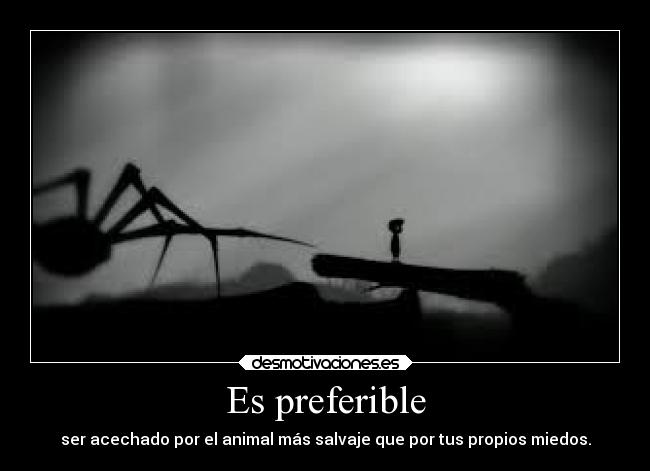Es preferible - ser acechado por el animal más salvaje que por tus propios miedos.