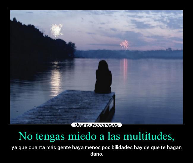 No tengas miedo a las multitudes, - 