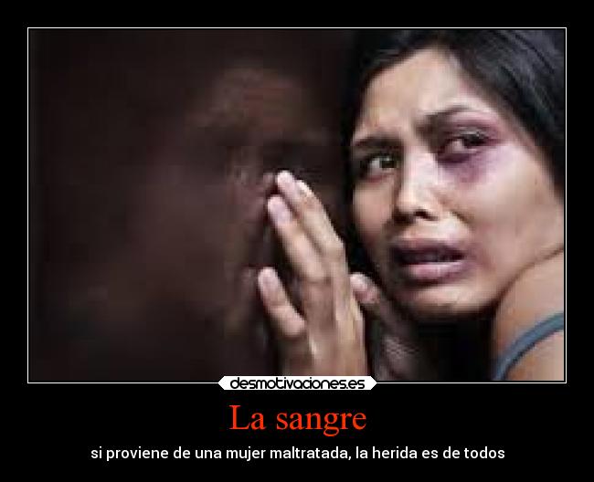 La sangre - si proviene de una mujer maltratada, la herida es de todos