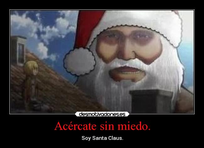 Acércate sin miedo. - Soy Santa Claus.