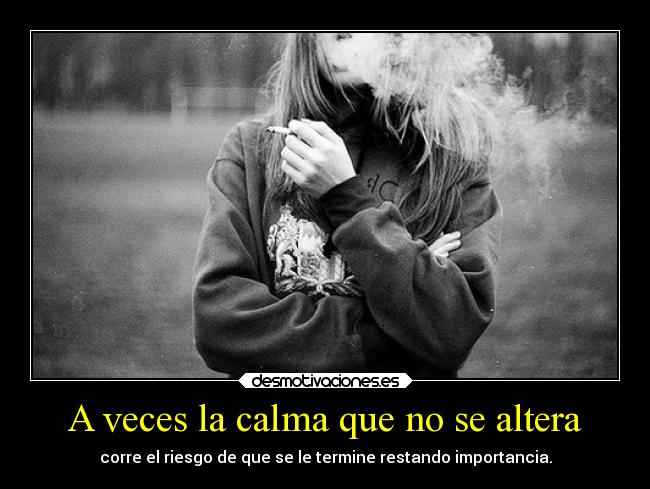 A veces la calma que no se altera - corre el riesgo de que se le termine restando importancia.