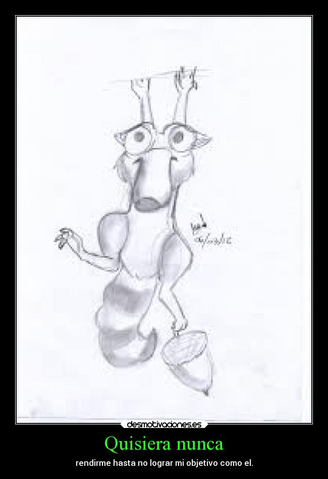 Quisiera nunca - rendirme hasta no lograr mi objetivo como el.
