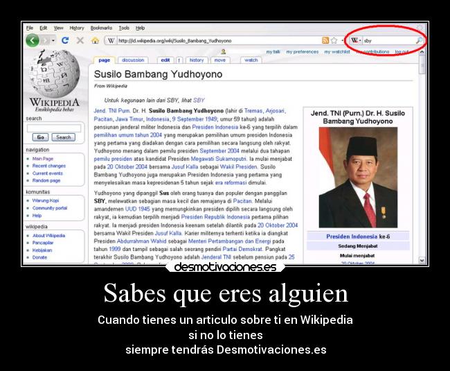 Sabes que eres alguien - Cuando tienes un articulo sobre ti en Wikipedia
si no lo tienes
siempre tendrás Desmotivaciones.es