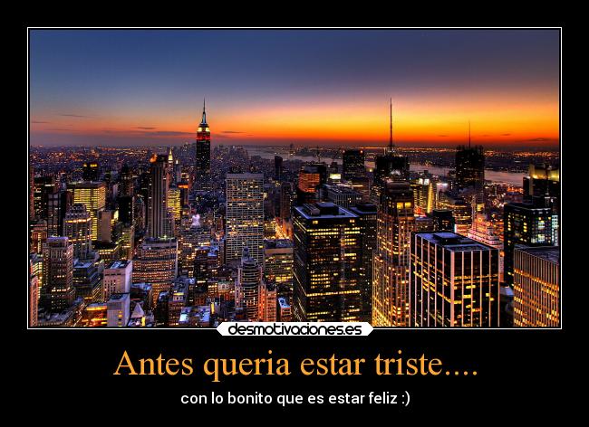 Antes queria estar triste.... - con lo bonito que es estar feliz :)