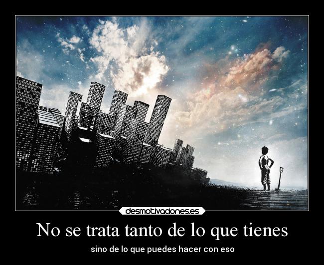 No se trata tanto de lo que tienes - sino de lo que puedes hacer con eso