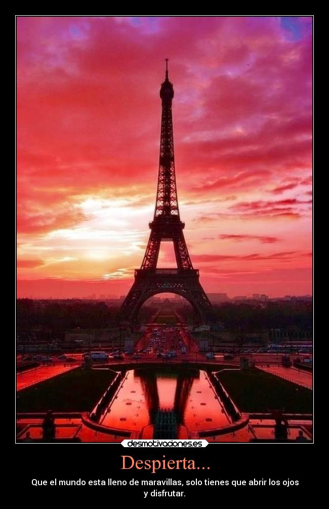 Despierta... - Que el mundo esta lleno de maravillas, solo tienes que abrir los ojos
y disfrutar.