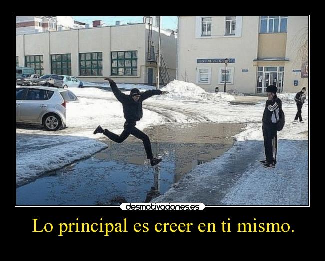 Lo principal es creer en ti mismo. - 