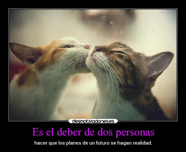 Es el deber de dos personas - hacer que los planes de un futuro se hagan realidad.