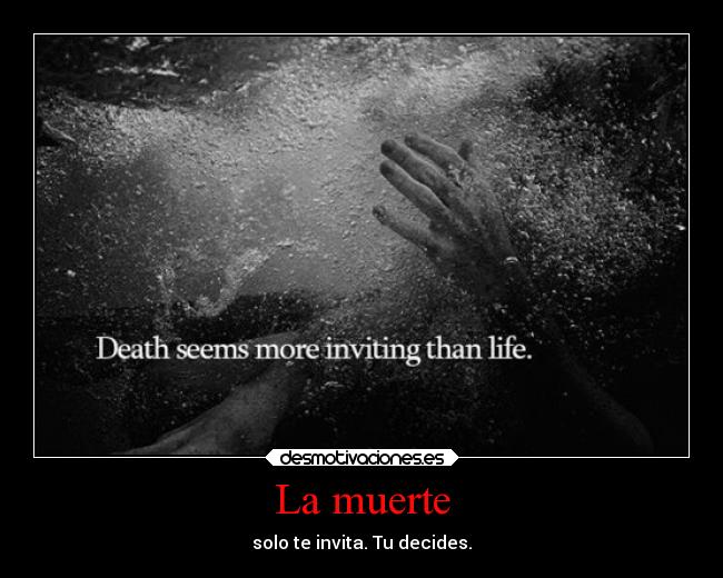 La muerte - solo te invita. Tu decides.