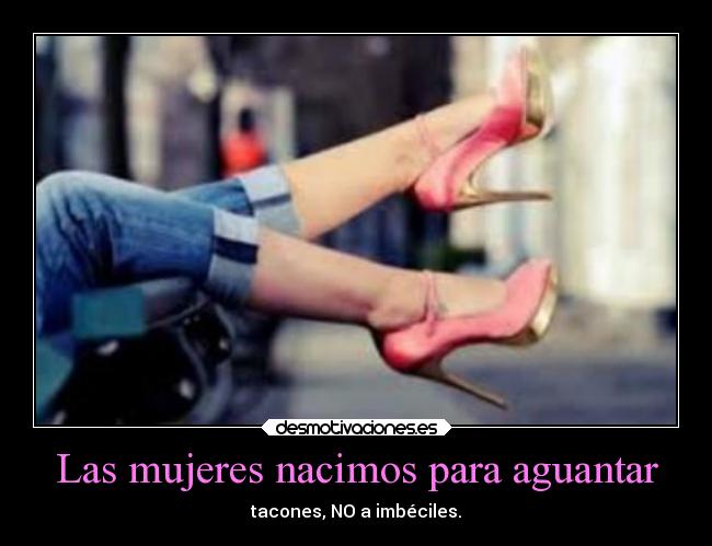 Las mujeres nacimos para aguantar - 
