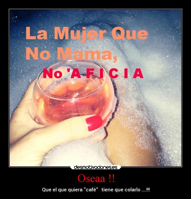 Oseaa !! - Que el que quiera café tiene que colarlo ....!!!
