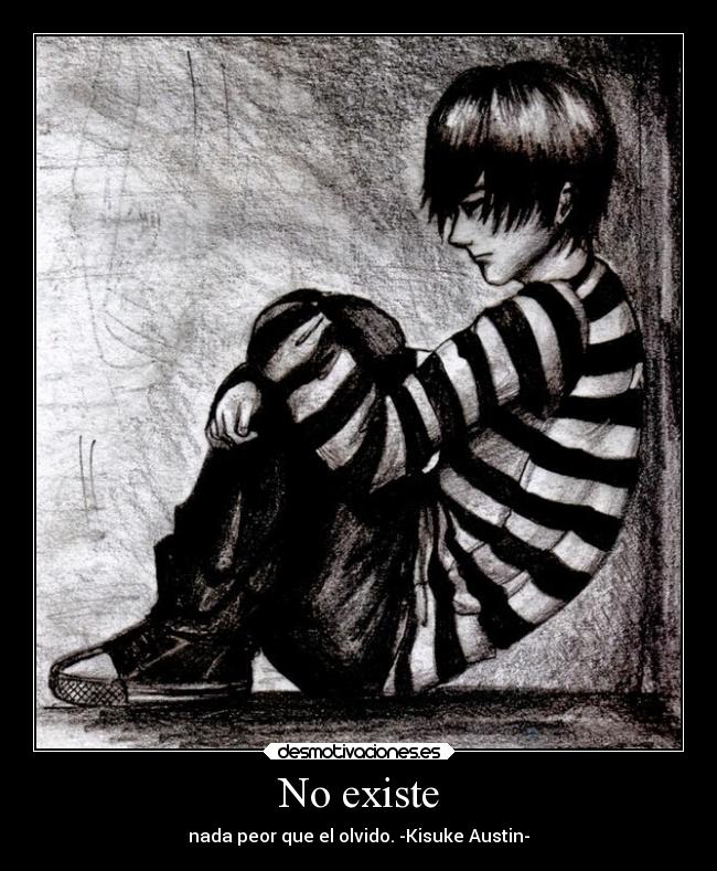 No existe - nada peor que el olvido. -Kisuke Austin-