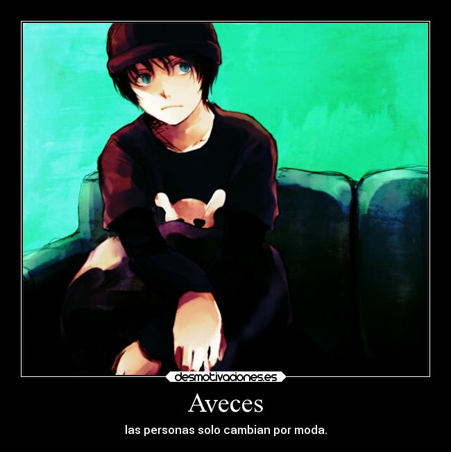 Aveces - las personas solo cambian por moda.