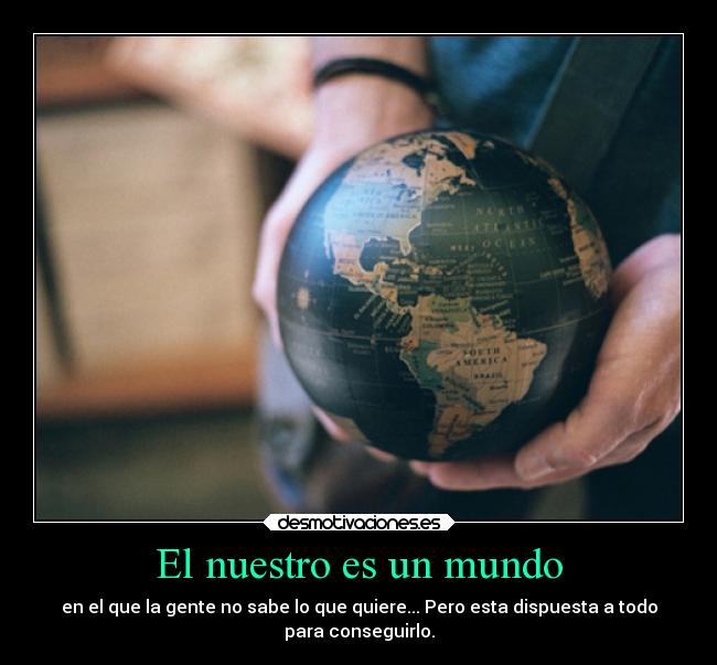 El nuestro es un mundo | Desmotivaciones