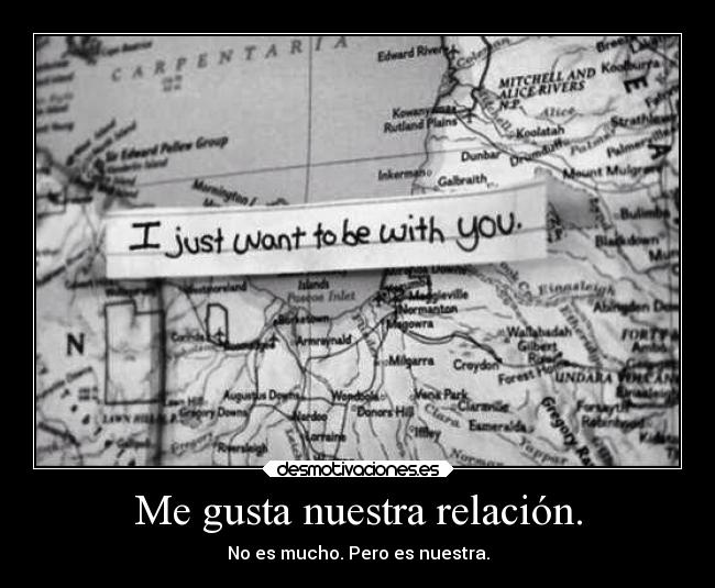 Me gusta nuestra relación. - No es mucho. Pero es nuestra.