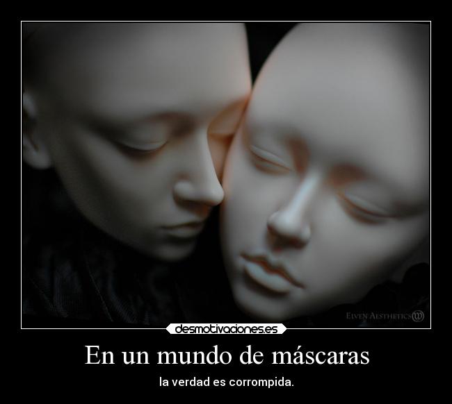 En un mundo de máscaras - la verdad es corrompida.