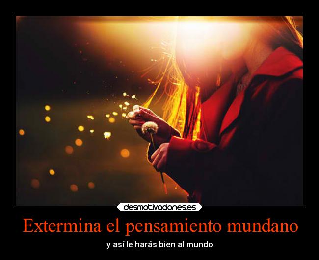 Extermina el pensamiento mundano -