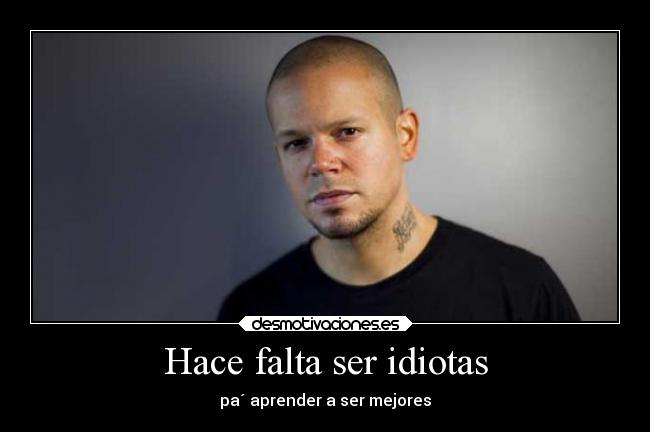 Hace falta ser idiotas -