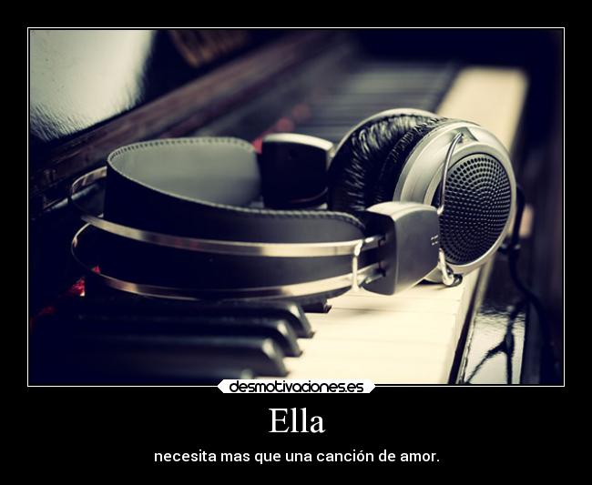 Ella - necesita mas que una canción de amor.