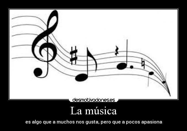 La música - es algo que a muchos nos gusta, pero que a pocos apasiona