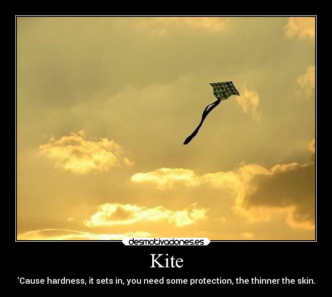 Kite - Cause hardness, it sets in, you need some protection, the thinner the skin.