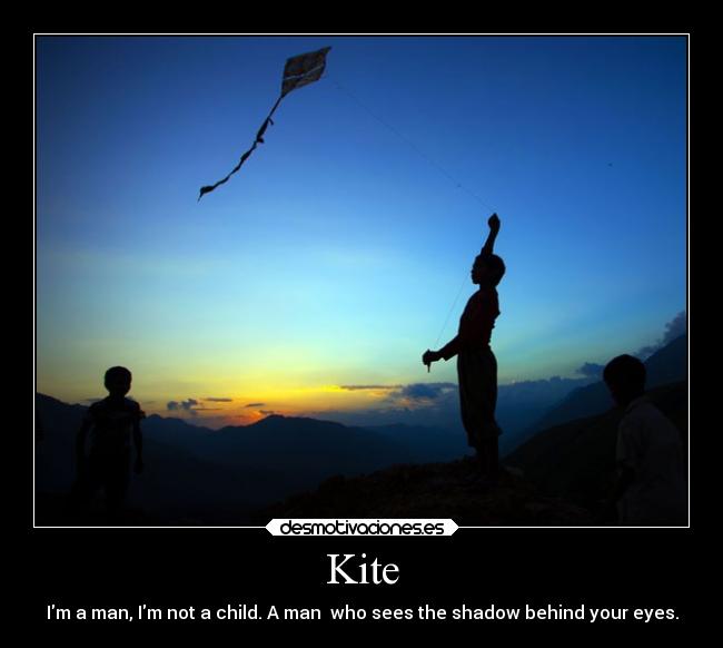 Kite - Im a man, Im not a child. A man who sees the shadow behind your eyes.