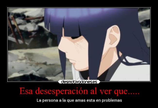 Esa desesperación al ver que..... - La persona a la que amas esta en problemas