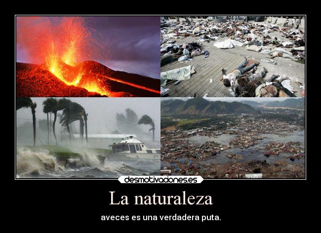 La naturaleza - aveces es una verdadera puta.