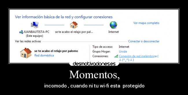 Momentos, - incomodo , cuando ni tu wi-fi esta protegido