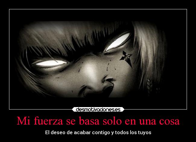 Mi fuerza se basa solo en una cosa - El deseo de acabar contigo y todos los tuyos