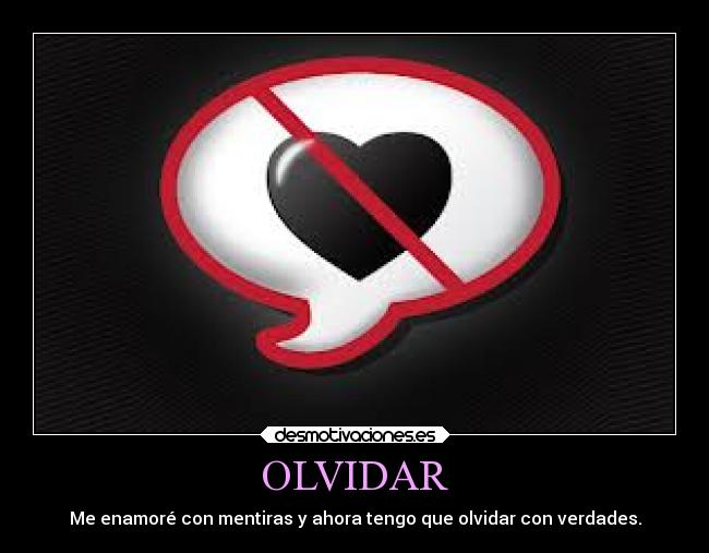 OLVIDAR - Me enamoré con mentiras y ahora tengo que olvidar con verdades.